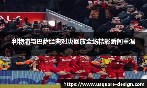 利物浦与巴萨经典对决回放全场精彩瞬间重温